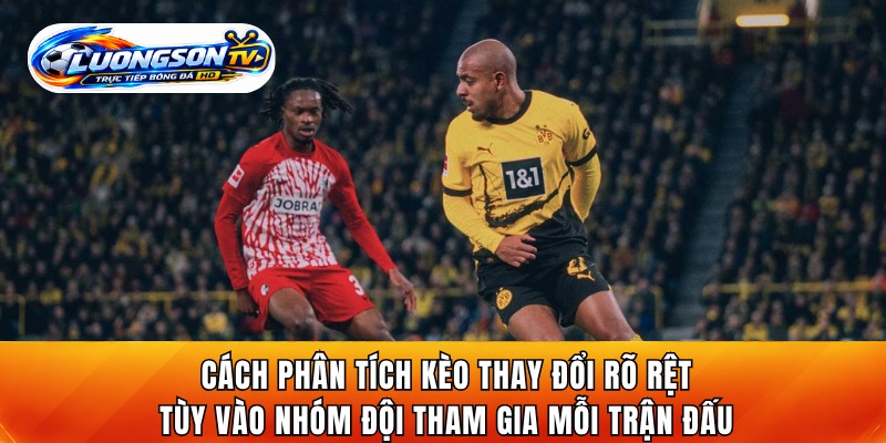 Cách phân tích kèo thay đổi rõ rệt tùy vào nhóm đội tham gia mỗi trận đấu