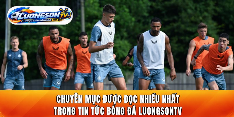 Chuyên mục được đọc nhiều nhất trong tin tức bóng đá LuongsonTV