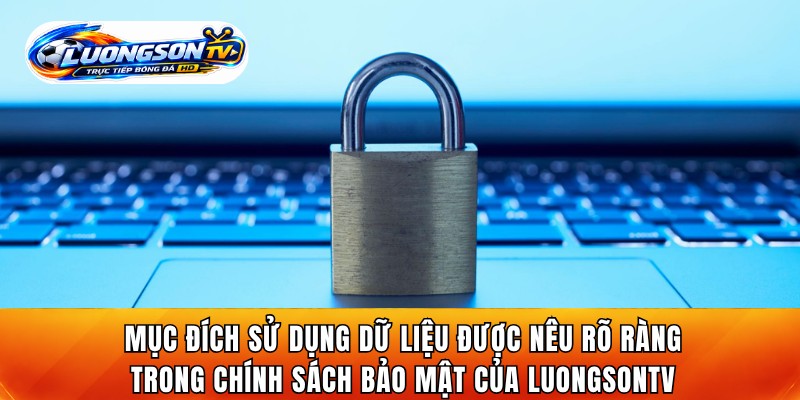 Mục đích sử dụng dữ liệu được nêu rõ ràng trong chính sách bảo mật của LuongsonTV