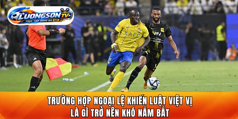 Trường hợp ngoại lệ khiến luật việt vị là gì trở nên khó nắm bắt